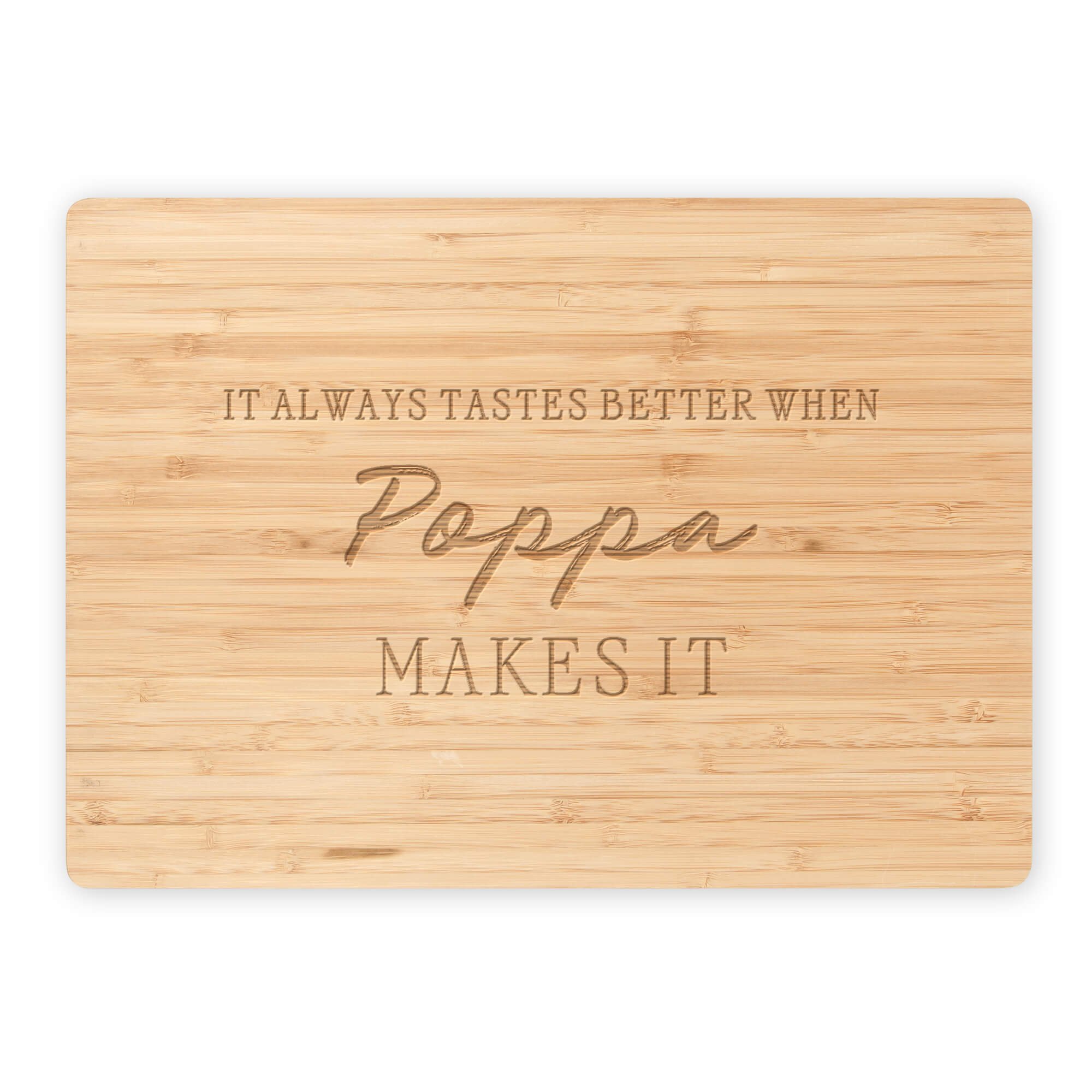 Engraved bamboo cutting board with “It Always Tastes Better When Poppa Makes It.” Custom kitchen gift for fathers and grandfathers.